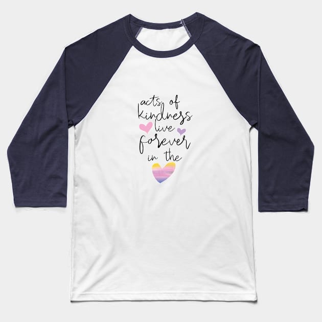 Kindness lives forever Baseball T-Shirt by be happy